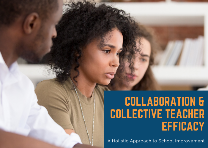 Collaboration and Collective Teacher Efficacy—A Holistic Approach to School Improvement